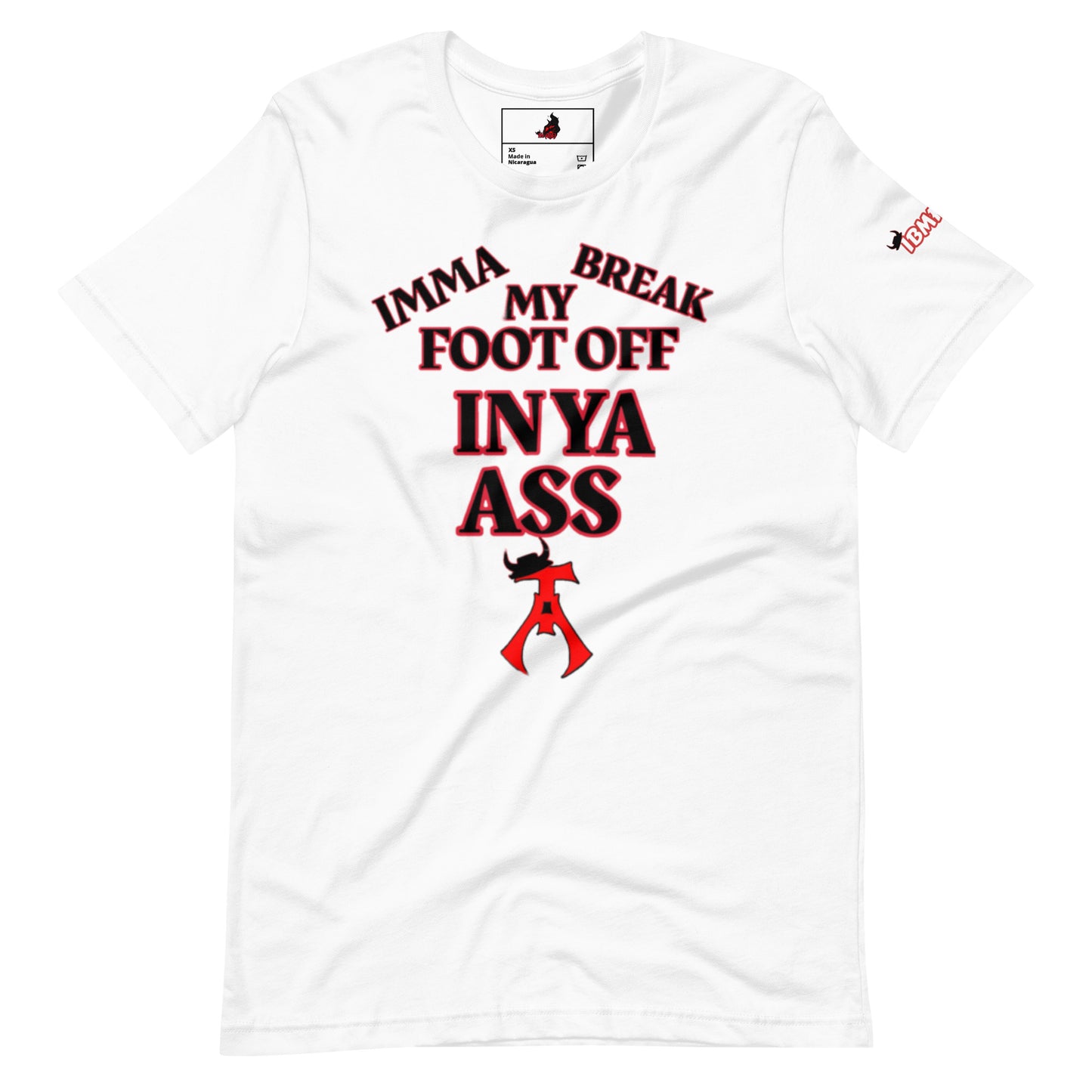 Imma Break My Foot Off In Ya Ass Unisex t-shirt