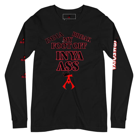 Imma Break My Foot Off In Ya Ass Unisex Long Sleeve Tee