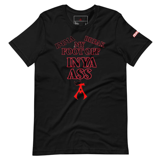 Imma Break My Foot Off In Ya Ass Unisex t-shirt