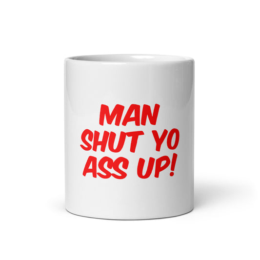 Man Shut Yo Ass Up Mug
